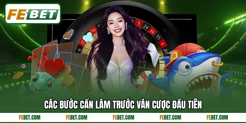 Các bước cần làm trước ván cược đầu tiên