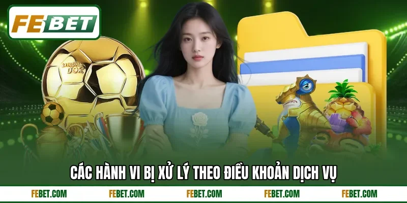 Các hành vi bị xử lý theo điều khoản dịch vụ