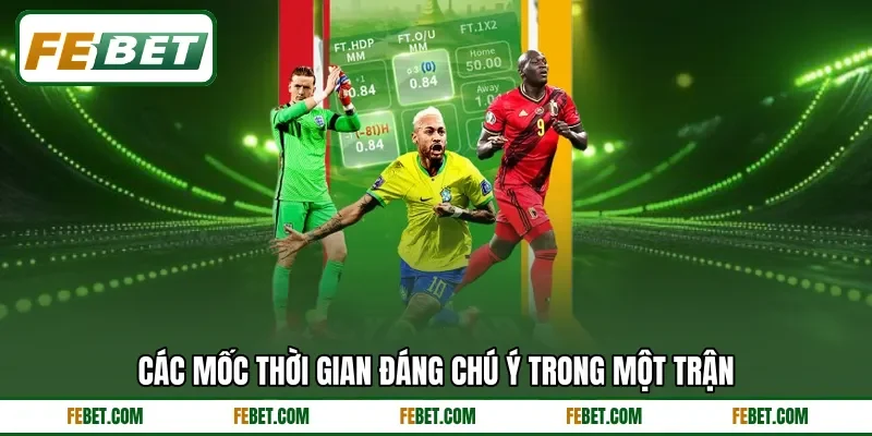 Các mốc thời gian đáng chú ý trong một trận