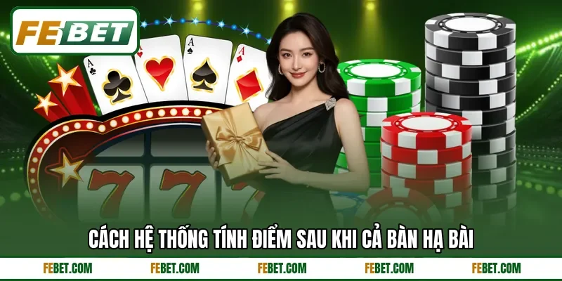 Cách hệ thống tính điểm sau khi cả bàn hạ bài