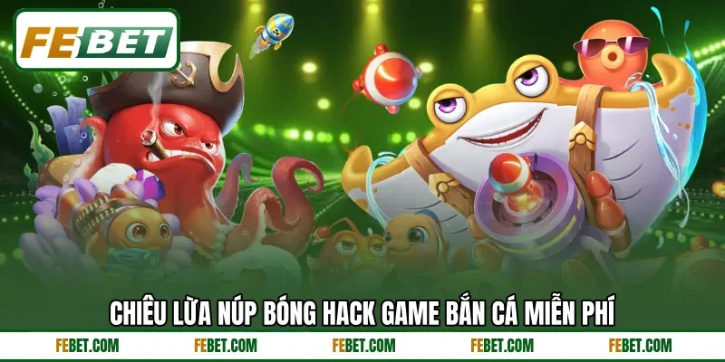 Chiêu lừa núp bóng hack game bắn cá miễn phí