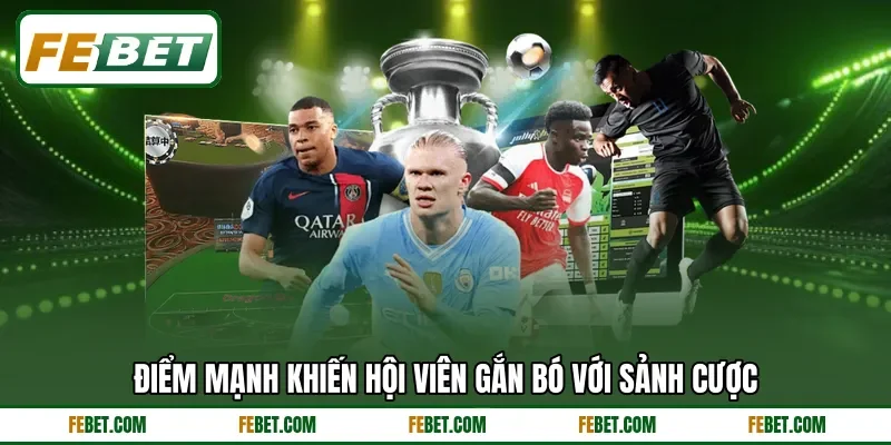 Điểm mạnh khiến hội viên gắn bó với sảnh cược