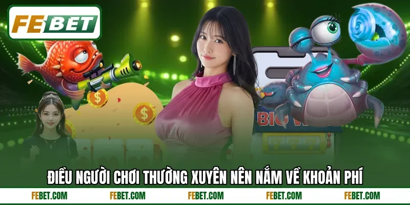 Điều người chơi thường xuyên nên nắm về khoản phí