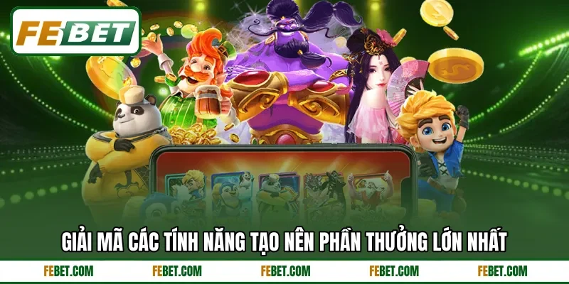 Giải mã các tính năng tạo nên phần thưởng lớn nhất