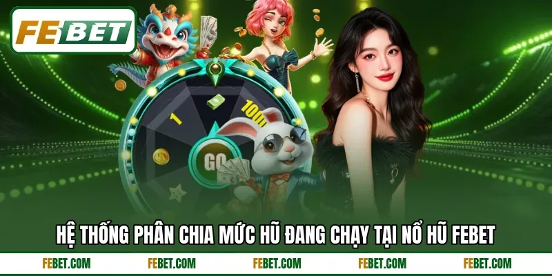 Hệ thống phân chia mức hũ đang chạy tại nổ hũ FEBET