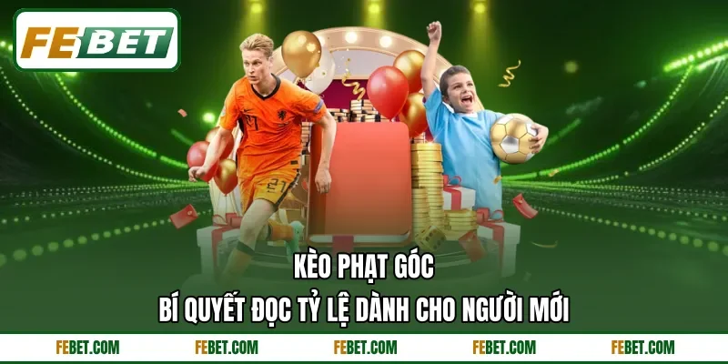 Kèo Phạt Góc - Bí Quyết Đọc Tỷ Lệ Dành Cho Người Mới