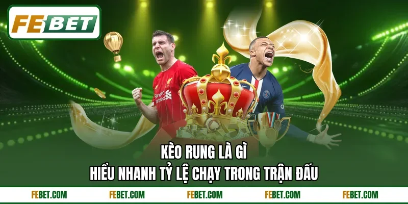 Kèo Rung Là Gì - Hiểu Nhanh Tỷ Lệ Chạy Trong Trận Đấu