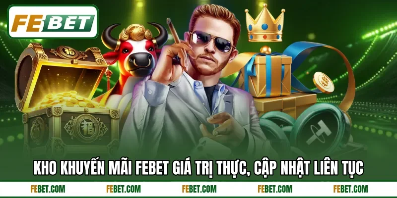 Kho khuyến mãi FEbet giá trị thực, cập nhật liên tục
