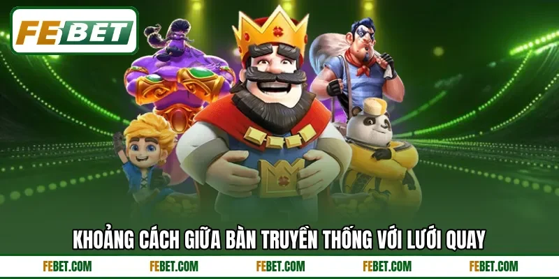 Khoảng cách giữa bàn truyền thống với lưới quay