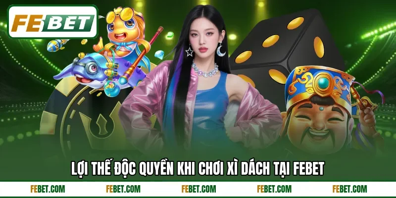 Lợi thế độc quyền khi chơi xì dách tại FEBET