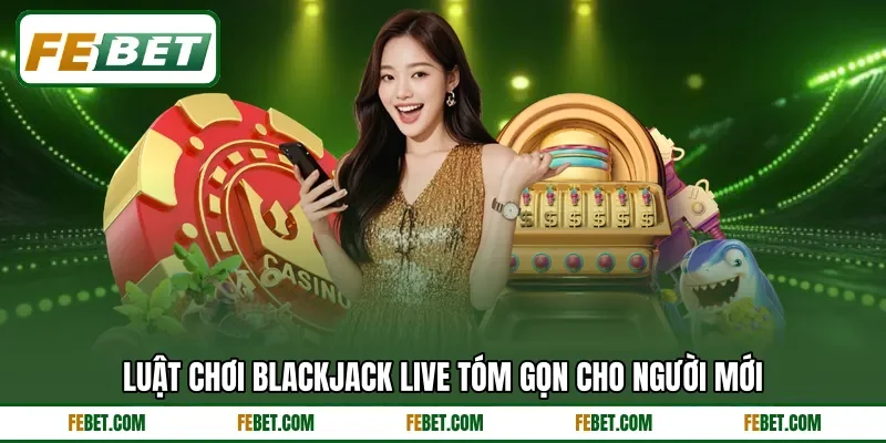 Luật chơi blackjack live tóm gọn cho người mới
