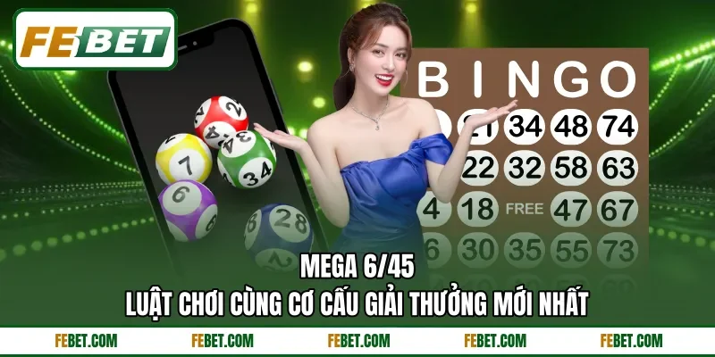 Mega 6/45 - Luật Chơi Cùng Cơ Cấu Giải Thưởng Mới Nhất