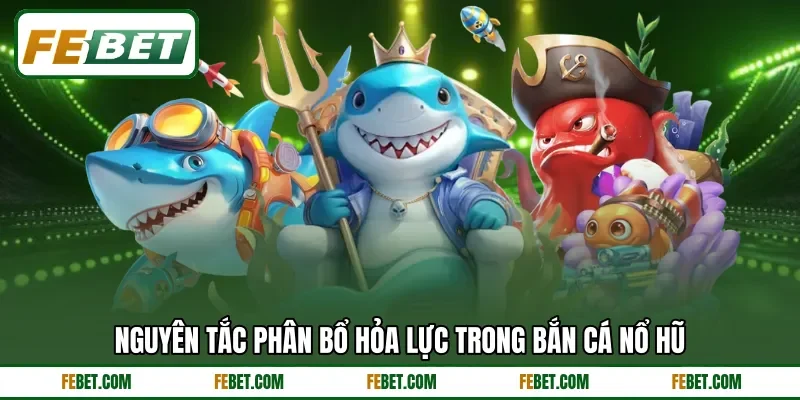 Nguyên tắc phân bổ hỏa lực trong bắn cá nổ hũ