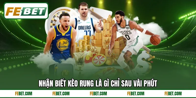 Nhận biết kèo rung là gì chỉ sau vài phút