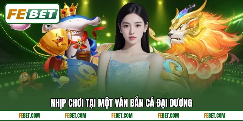 Nhịp chơi tại một ván bắn cá đại dương