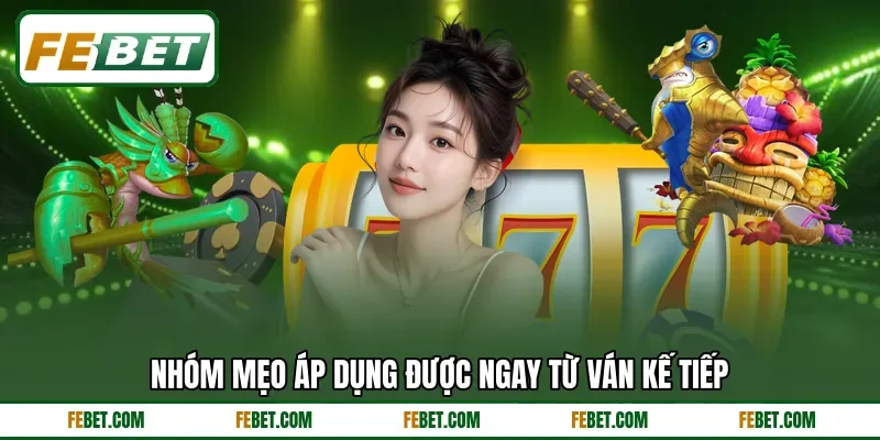 Nhóm mẹo áp dụng được ngay từ ván kế tiếp Nhóm mẹo áp dụng được ngay từ ván kế tiếp