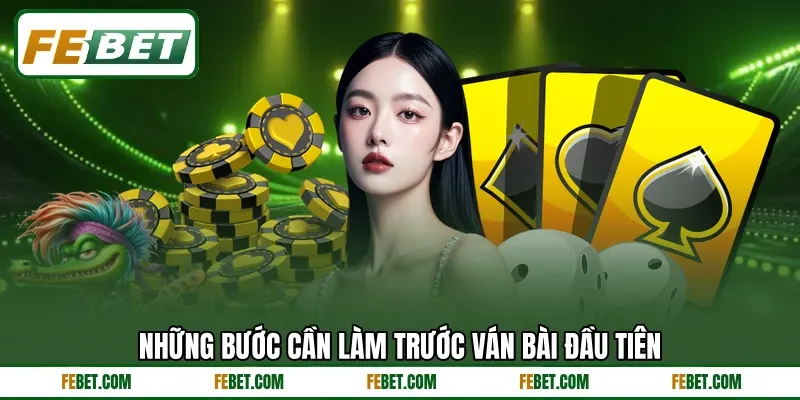 Những bước cần làm trước ván bài đầu tiên Những bước cần làm trước ván bài đầu tiên
