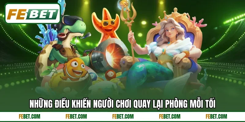 Những điều khiến người chơi quay lại phòng mỗi tối
