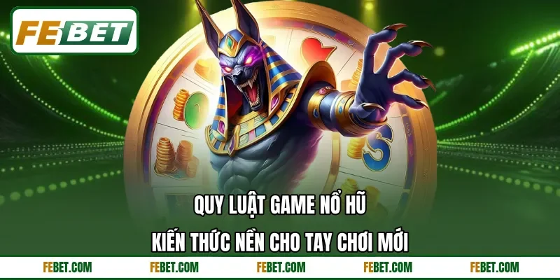 Quy Luật Game Nổ Hũ - Kiến Thức Nền Cho Tay Chơi Mới