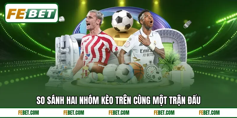 So sánh hai nhóm kèo trên cùng một trận đấu