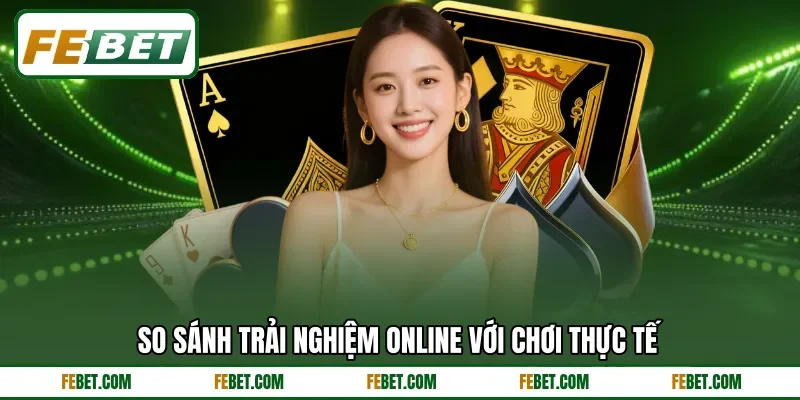 So sánh trải nghiệm online với chơi thực tế
