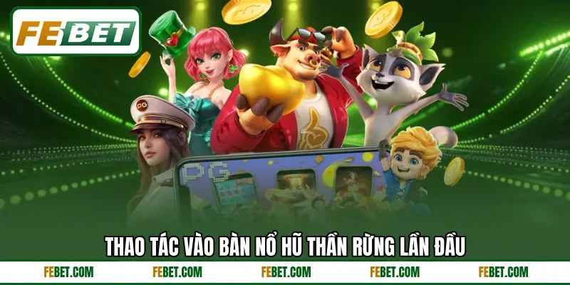 Thao tác vào bàn nổ hũ thần rừng lần đầu