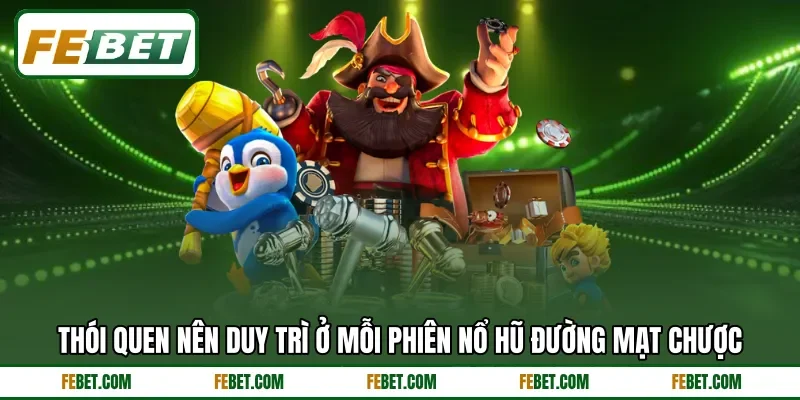 Thói quen nên duy trì ở mỗi phiên nổ hũ đường mạt chược