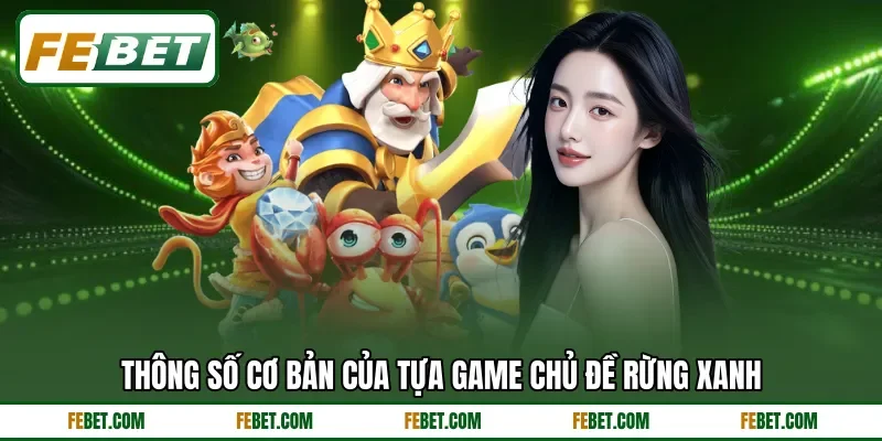 Thông số cơ bản của tựa game chủ đề rừng xanh