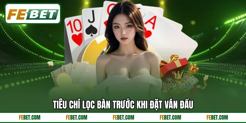 Tiêu chí lọc bàn trước khi đặt ván đầu Tiêu chí lọc bàn trước khi đặt ván đầu