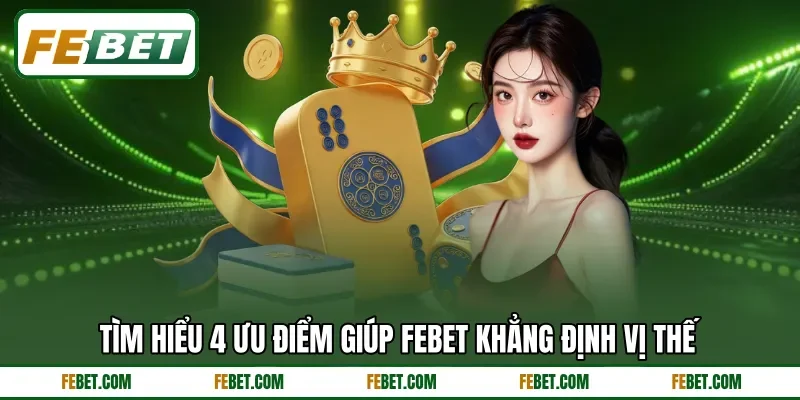 Tìm hiểu 4 ưu điểm giúp FEbet khẳng định vị thế