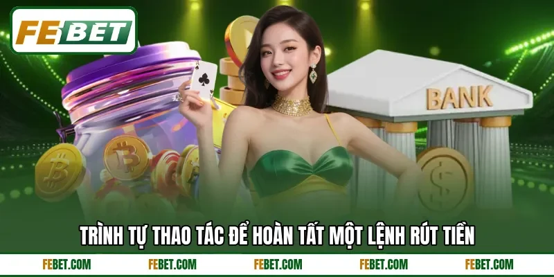 Trình tự thao tác để hoàn tất một lệnh rút tiền