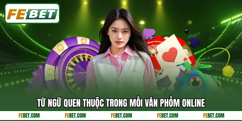 Từ ngữ quen thuộc trong mỗi ván phỏm online