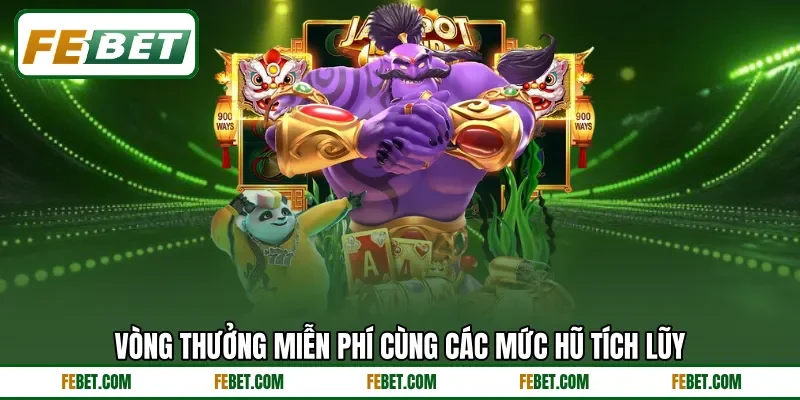 Vòng thưởng miễn phí cùng các mức hũ tích lũy