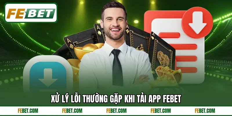 Xử lý lỗi thường gặp khi tải app FEBET