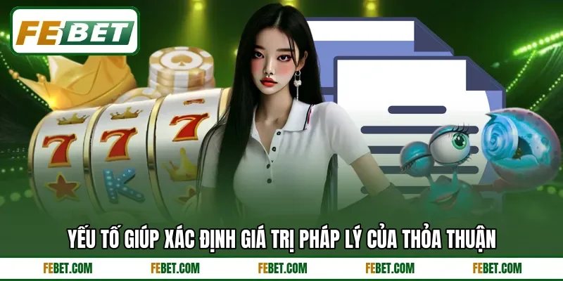 Yếu tố giúp xác định giá trị pháp lý của thỏa thuận